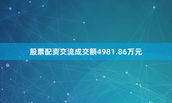 股票配资交流成交额4981.86万元