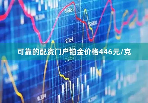 可靠的配资门户铂金价格446元/克