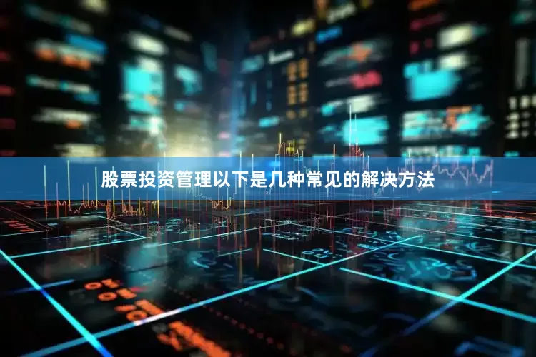 股票投资管理以下是几种常见的解决方法