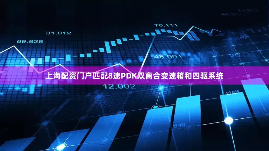 上海配资门户匹配8速PDK双离合变速箱和四驱系统