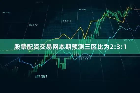 股票配资交易网本期预测三区比为2:3:1