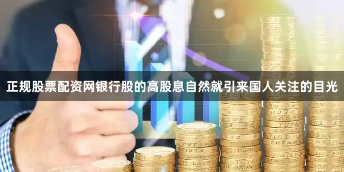 正规股票配资网银行股的高股息自然就引来国人关注的目光