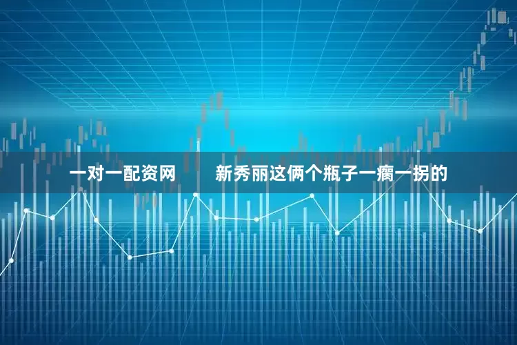 一对一配资网        新秀丽这俩个瓶子一瘸一拐的